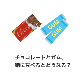 チョコレートとガム、一緒に食べるとどうなる？